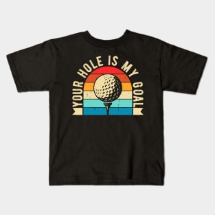 Your hole is my goal Funny Golfing Golf Golfer Kids T-Shirt